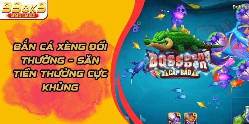 Bắn Cá Xèng Đổi Thưởng – Săn Tiền Thưởng Cực Khủng