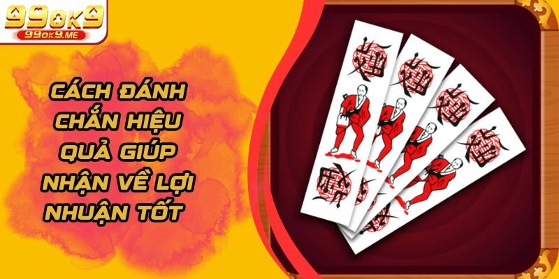 Cách Đánh Chắn Hiệu Quả Giúp Nhận Về Lợi Nhuận Tốt