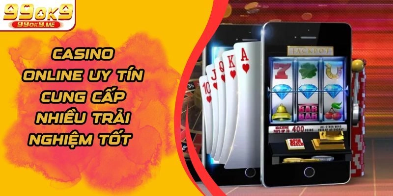 Casino Online Uy Tín Cung Cấp Nhiều Trải Nghiệm Tốt