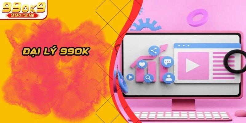 Đại Lý 99OK - Chương Trình Hợp Tác Với Mức Hoa Hồng Cao
