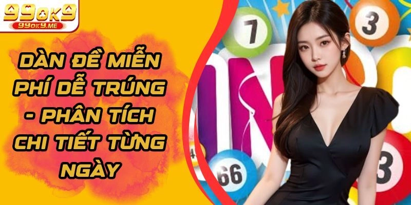 Dàn Đề Miễn Phí Dễ Trúng - Phân Tích Chi Tiết Từng Ngày