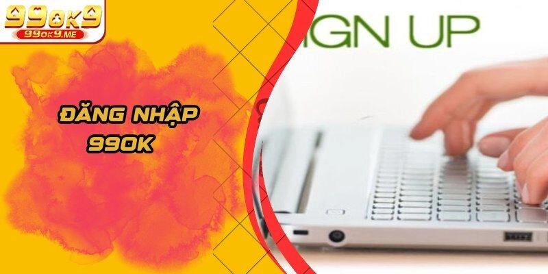 Đăng Nhập 99OK - Hướng Dẫn Đơn Giản Và An Toàn Nhất