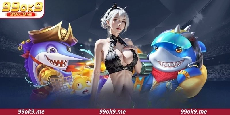 Giới thiệu về sân chơi bắn cá 99OK