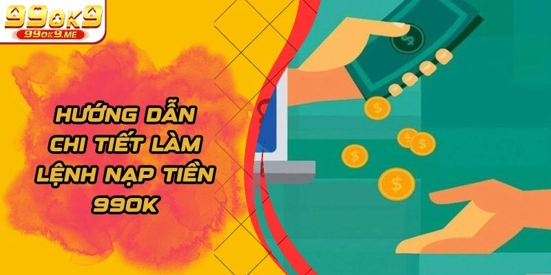 Hướng dẫn chi tiết làm lệnh nạp tiền 99OK