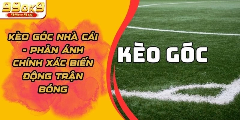 Kèo Góc Nhà Cái – Phản Ánh Chính Xác Biến Động Trận Bóng