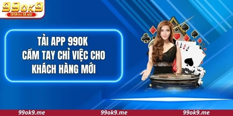Lý do nên tải app 99OK để chơi ổn định mỗi ngày