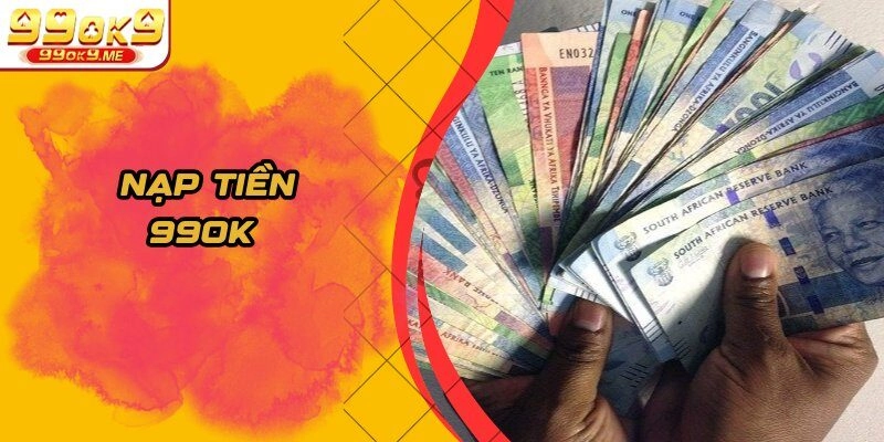 Nạp Tiền 99OK – Cách Thức Chi Tiết, Thao Tác Dễ Dàng