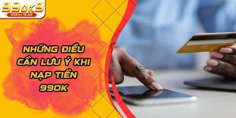 Những điều cần lưu ý khi nạp tiền 99OK