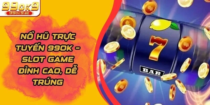Nổ Hũ Trực Tuyến 99ok – Slot Game Đỉnh Cao, Dễ Trúng