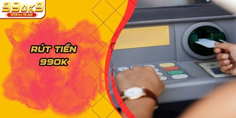 Rút tiền 99OK - Nhanh Chóng, An Toàn Và Uy Tín Nhất