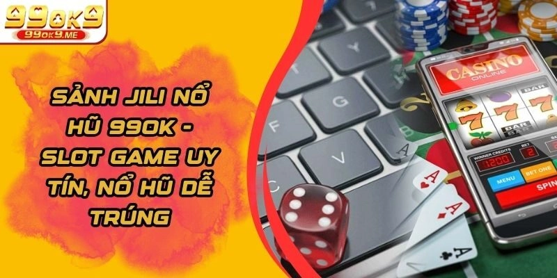 Sảnh Jili Nổ Hũ 99OK - Slot Game Uy Tín, Nổ Hũ Dễ Trúng
