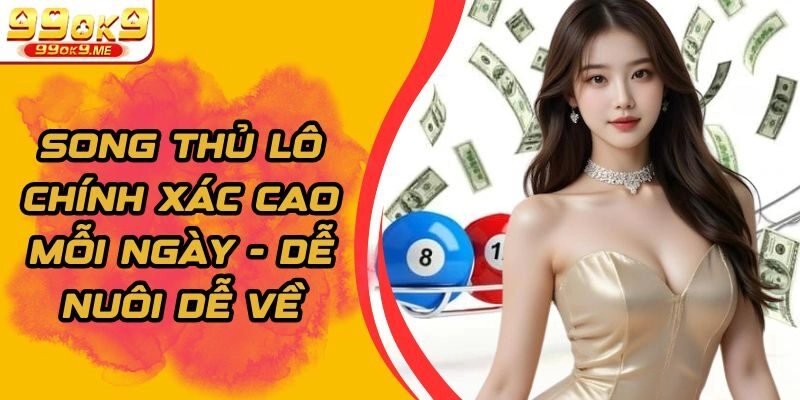 Song Thủ Lô Chính Xác Cao Mỗi Ngày - Dễ Nuôi Dễ Về