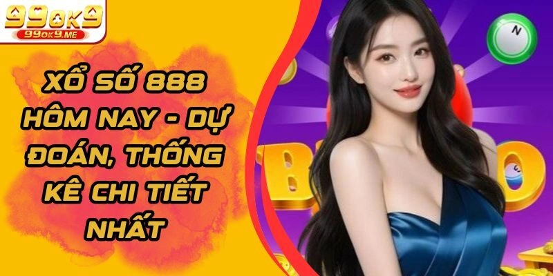 Xổ Số 888 Hôm Nay - Dự Đoán, Thống Kê Chi Tiết Nhất