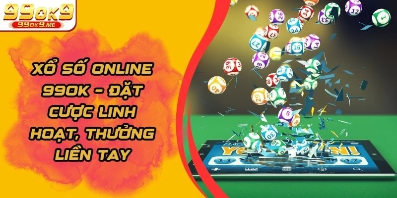 Xổ Số Online 99ok – Đặt Cược Linh Hoạt, Thưởng Liền Tay