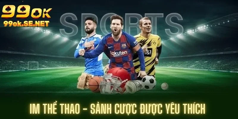 Sảnh cược IM thể thao mang đến những giây phút cá cược sôi động